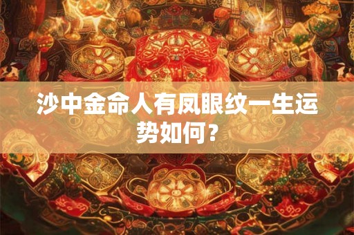 沙中金命人有凤眼纹一生运势如何？