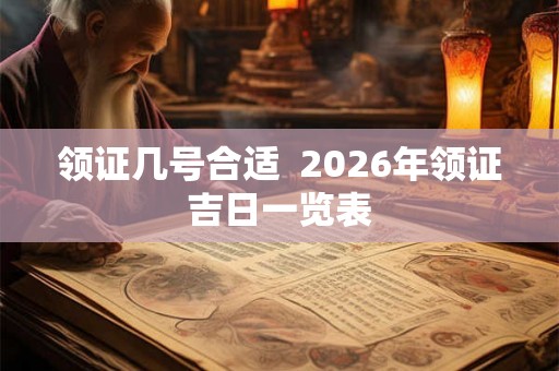 领证几号合适  2026年领证吉日一览表