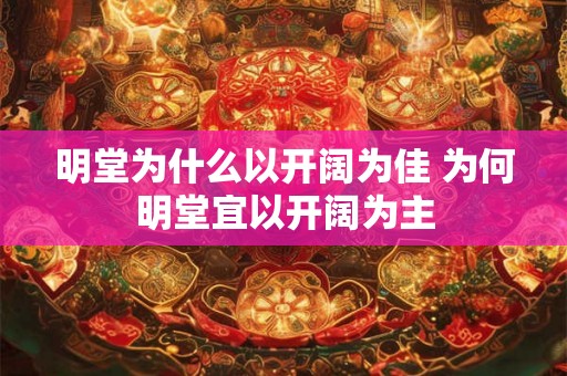 明堂为什么以开阔为佳 为何明堂宜以开阔为主