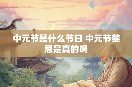 中元节是什么节日 中元节禁忌是真的吗