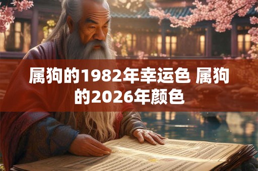 属狗的1982年幸运色 属狗的2026年颜色