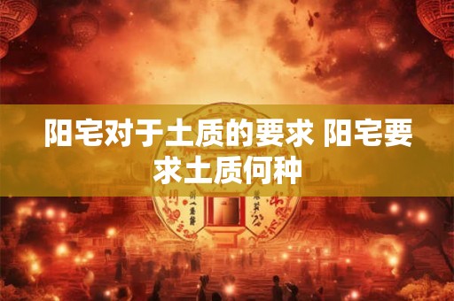 阳宅对于土质的要求 阳宅要求土质何种