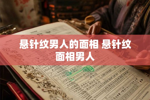悬针纹男人的面相 悬针纹面相男人