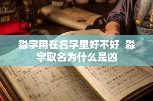 淼字用在名字里好不好  淼字取名为什么是凶