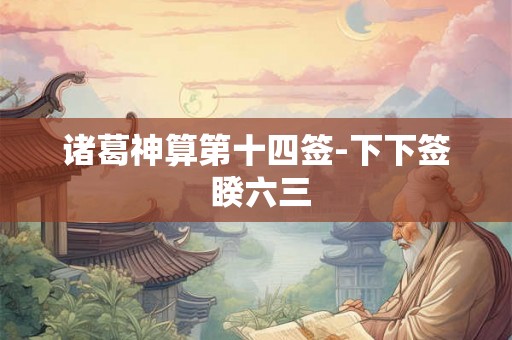 诸葛神算第十四签-下下签 睽六三