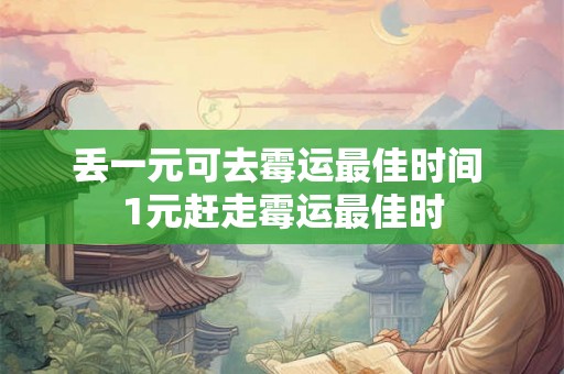丢一元可去霉运最佳时间 1元赶走霉运最佳时 丢一元可去霉运最佳时间 1元赶走霉运最佳时