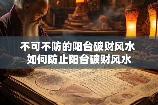 不可不防的阳台破财风水 如何防止阳台破财风水