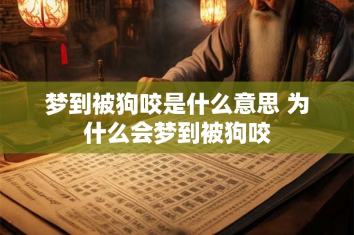 梦到被狗咬是什么意思 为什么会梦到被狗咬