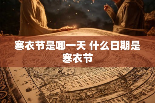 寒衣节是哪一天 什么日期是寒衣节