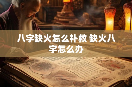 八字缺火怎么补救 缺火八字怎么办