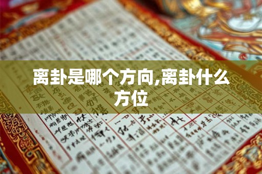 离卦是哪个方向,离卦什么方位