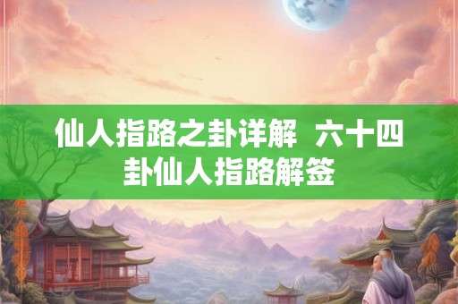 仙人指路之卦详解  六十四卦仙人指路解签