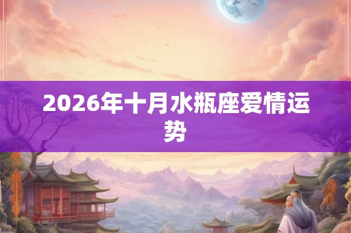 2026年十月水瓶座爱情运势