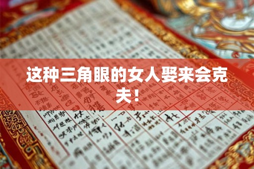 这种三角眼的女人娶来会克夫！
