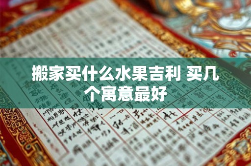 搬家买什么水果吉利 买几个寓意最好