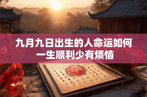九月九日出生的人命运如何 一生顺利少有烦恼