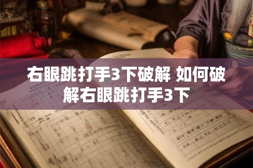 右眼跳打手3下破解 如何破解右眼跳打手3下