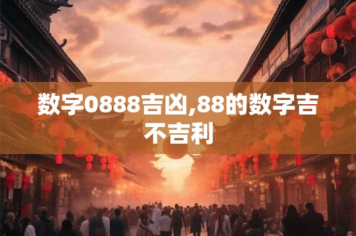 数字0888吉凶,88的数字吉不吉利