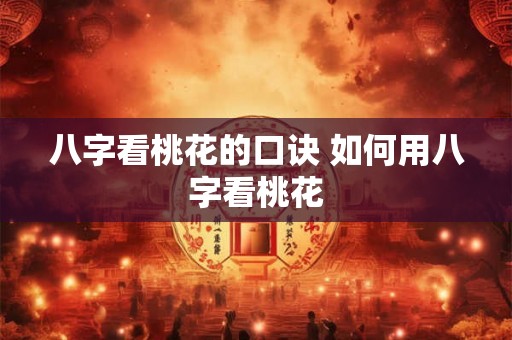 八字看桃花的口诀 如何用八字看桃花