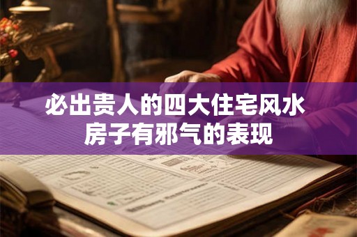 必出贵人的四大住宅风水 房子有邪气的表现