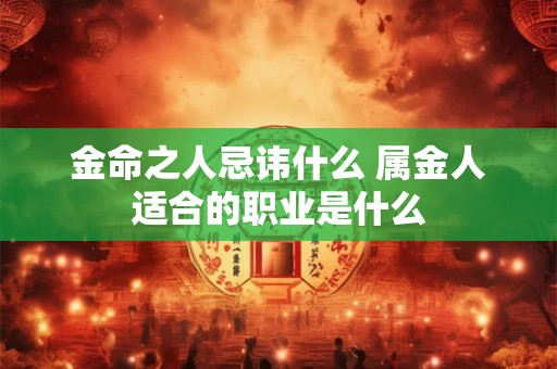 金命之人忌讳什么 属金人适合的职业是什么
