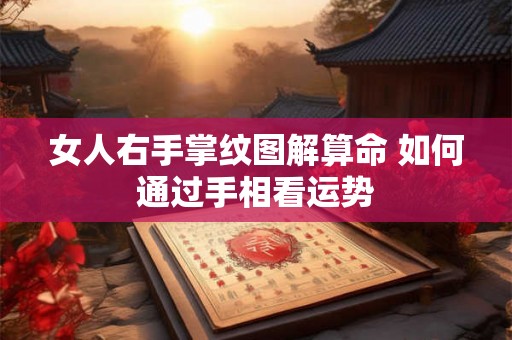 女人右手掌纹图解算命 如何通过手相看运势
