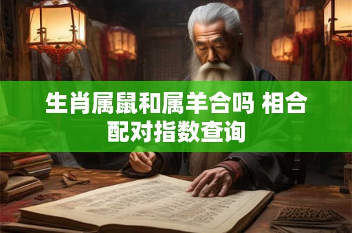 生肖属鼠和属羊合吗 相合配对指数查询