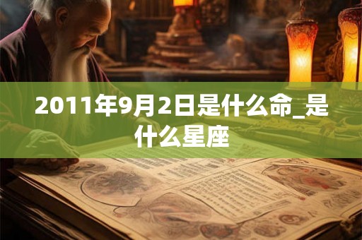 2011年9月2日是什么命_是什么星座