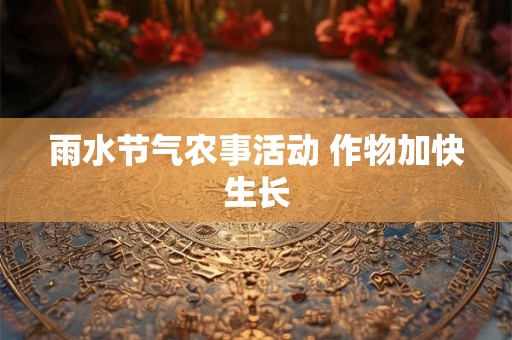 雨水节气农事活动 作物加快生长