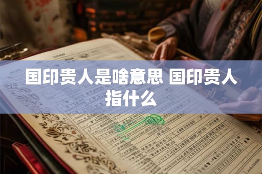 国印贵人是啥意思 国印贵人指什么