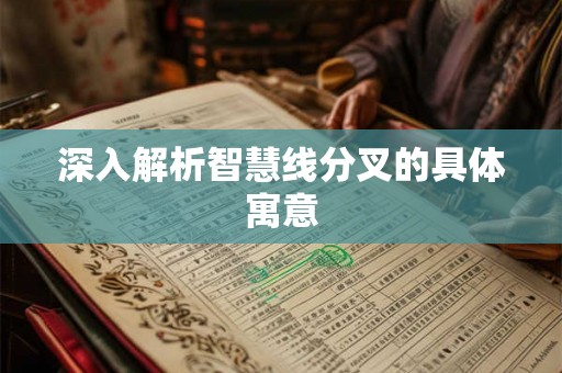 深入解析智慧线分叉的具体寓意