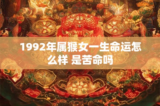 1992年属猴女一生命运怎么样 是苦命吗