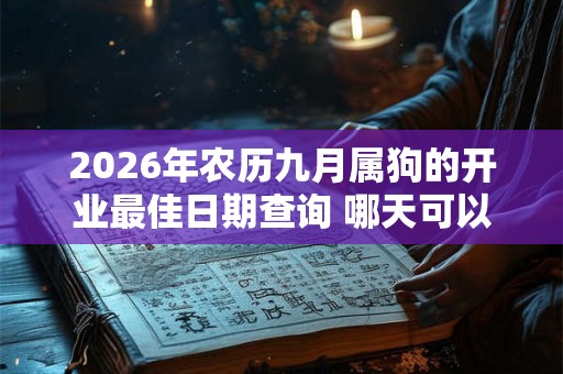 2026年农历九月属狗的开业最佳日期查询 哪天可以开门营业