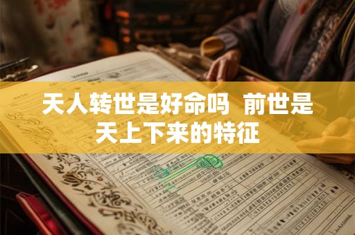 天人转世是好命吗  前世是天上下来的特征