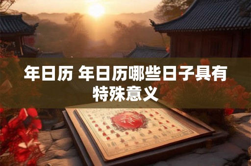 年日历 年日历哪些日子具有特殊意义