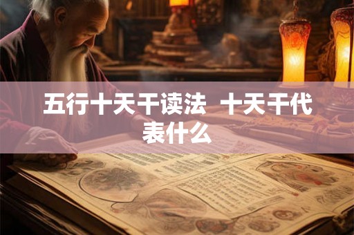 五行十天干读法  十天干代表什么