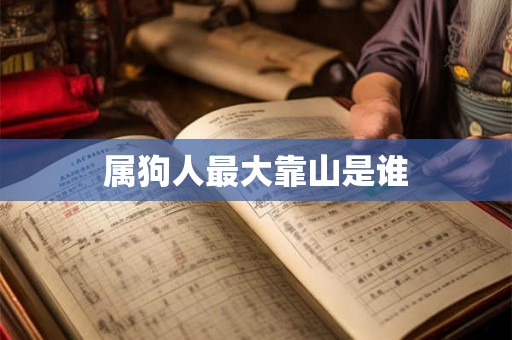 属狗人最大靠山是谁