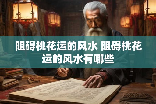 阻碍桃花运的风水 阻碍桃花运的风水有哪些