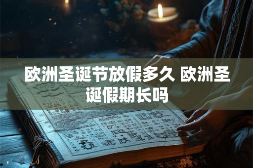 欧洲圣诞节放假多久 欧洲圣诞假期长吗 欧洲圣诞节放假多久 欧洲圣诞假期长吗