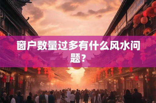 窗户数量过多有什么风水问题？