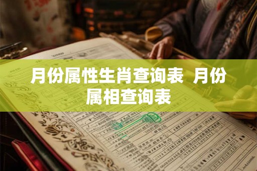 月份属性生肖查询表  月份属相查询表