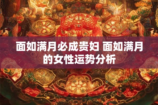 面如满月必成贵妇 面如满月的女性运势分析