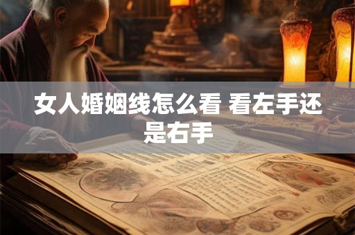 女人婚姻线怎么看 看左手还是右手