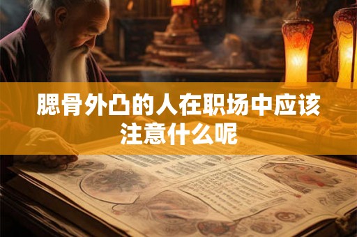 腮骨外凸的人在职场中应该注意什么呢