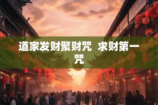 道家发财聚财咒  求财第一咒