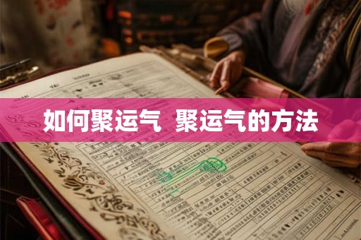 如何聚运气 聚运气的方法 如何聚运气 聚运气的方法