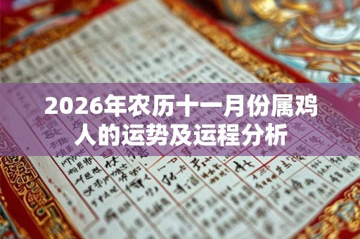 2026年农历十一月份属鸡人的运势及运程分析 2026年农历十一月份属鸡人的运势及运程分析