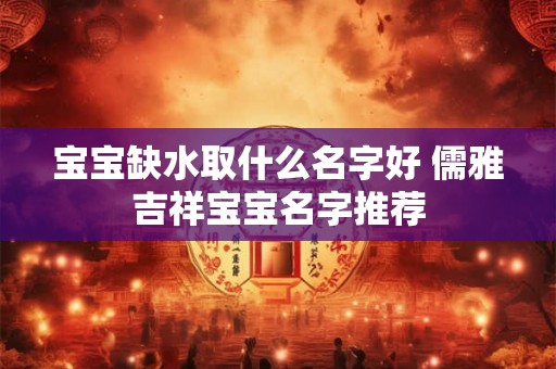 宝宝缺水取什么名字好 儒雅吉祥宝宝名字推荐