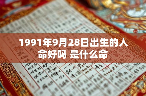 1991年9月28日出生的人命好吗 是什么命