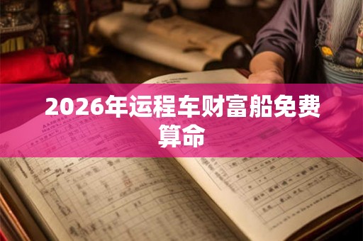 2026年运程车财富船免费算命